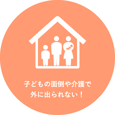 子供の面倒や介護で外に出られない！